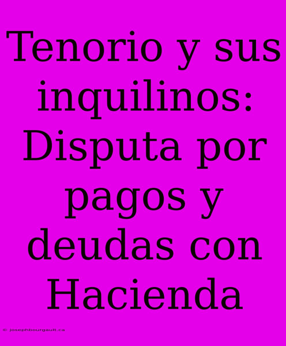 Tenorio Y Sus Inquilinos: Disputa Por Pagos Y Deudas Con Hacienda