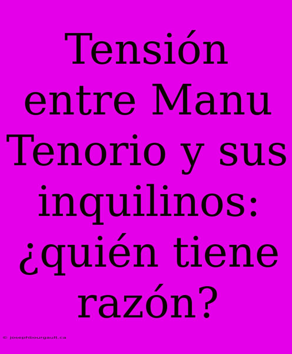 Tensión Entre Manu Tenorio Y Sus Inquilinos: ¿quién Tiene Razón?