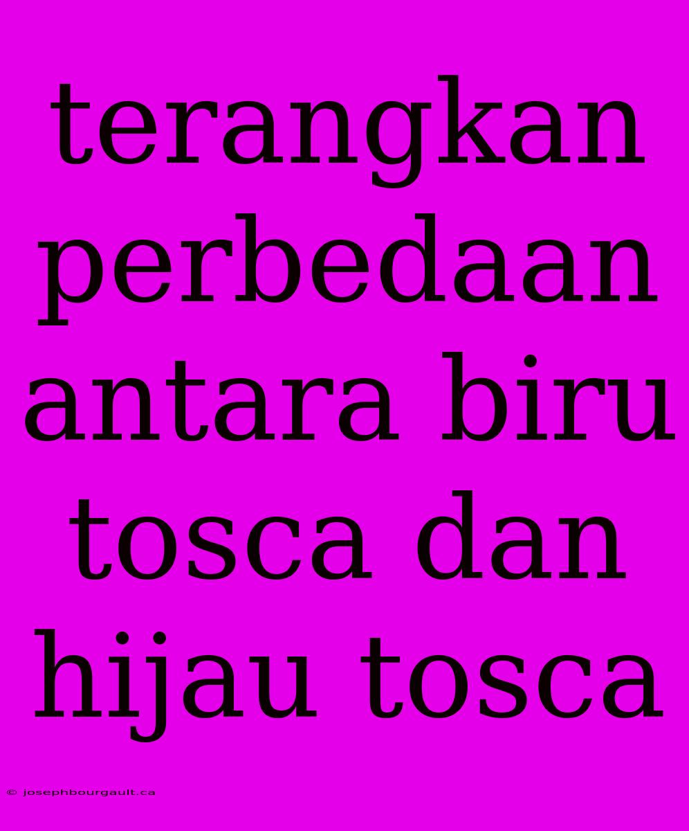 Terangkan Perbedaan Antara Biru Tosca Dan Hijau Tosca