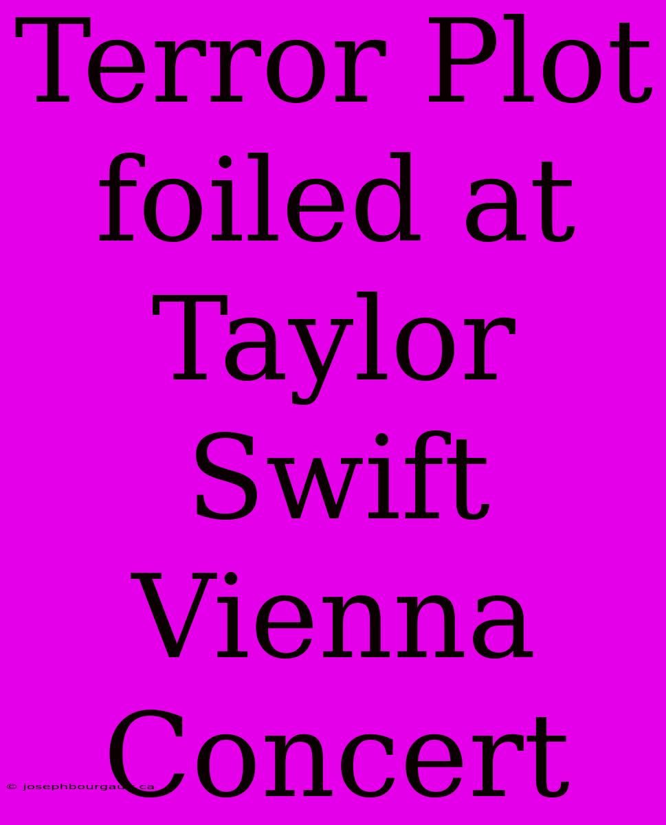 Terror Plot Foiled At Taylor Swift Vienna Concert