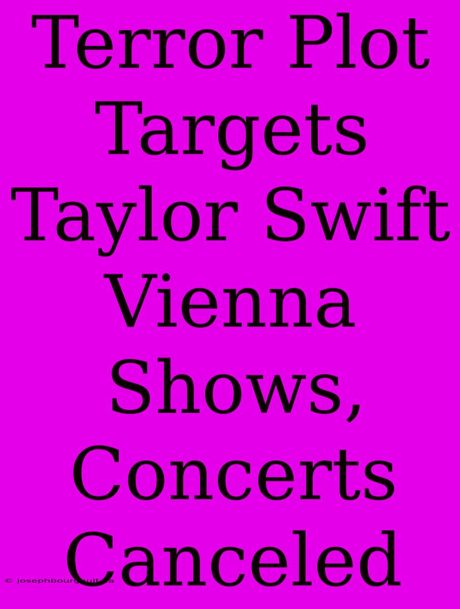 Terror Plot Targets Taylor Swift Vienna Shows, Concerts Canceled