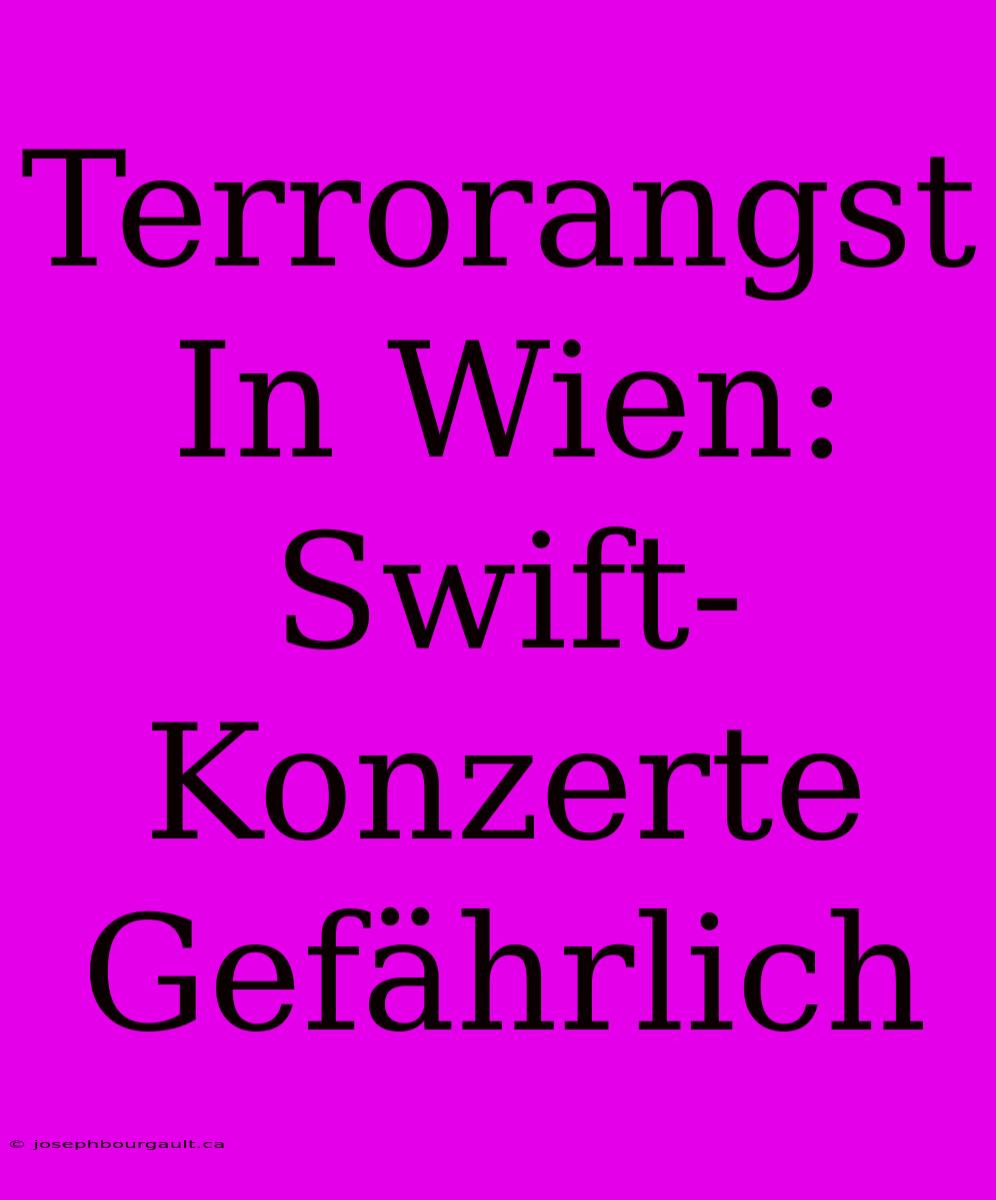 Terrorangst In Wien: Swift-Konzerte Gefährlich