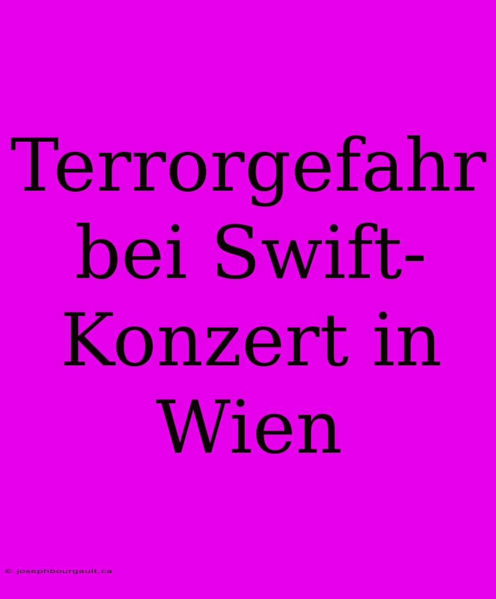 Terrorgefahr Bei Swift-Konzert In Wien