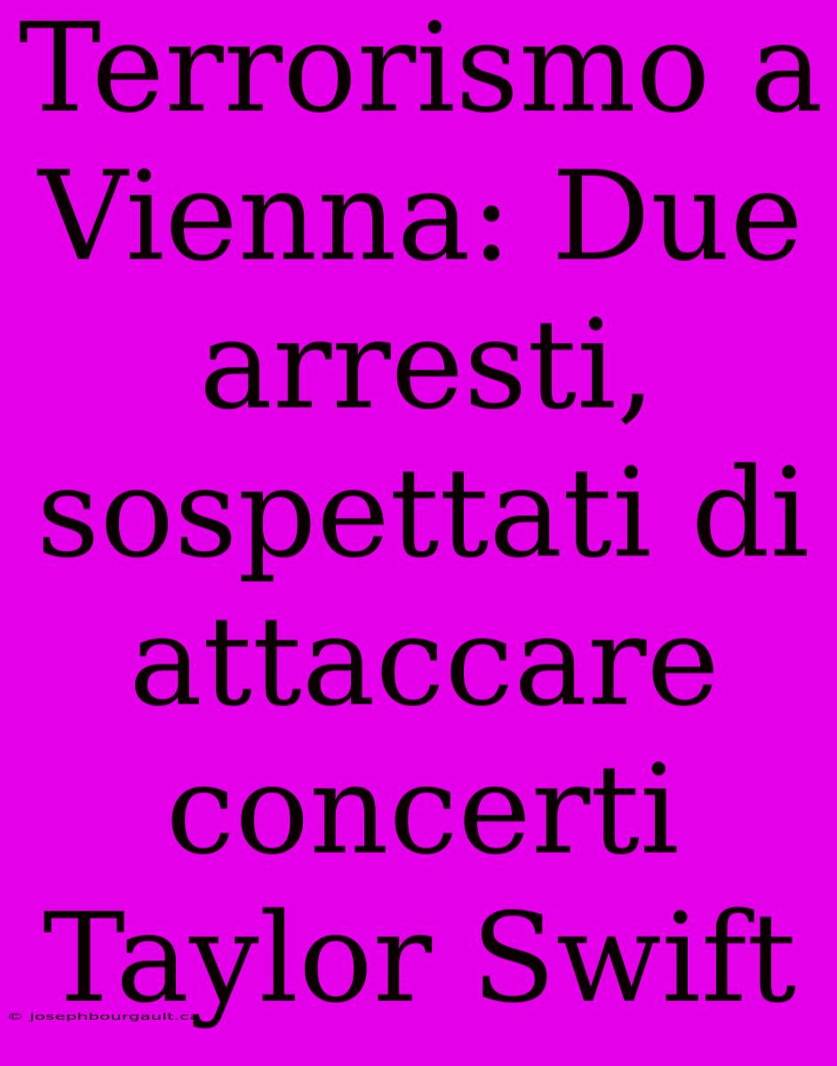 Terrorismo A Vienna: Due Arresti, Sospettati Di Attaccare Concerti Taylor Swift