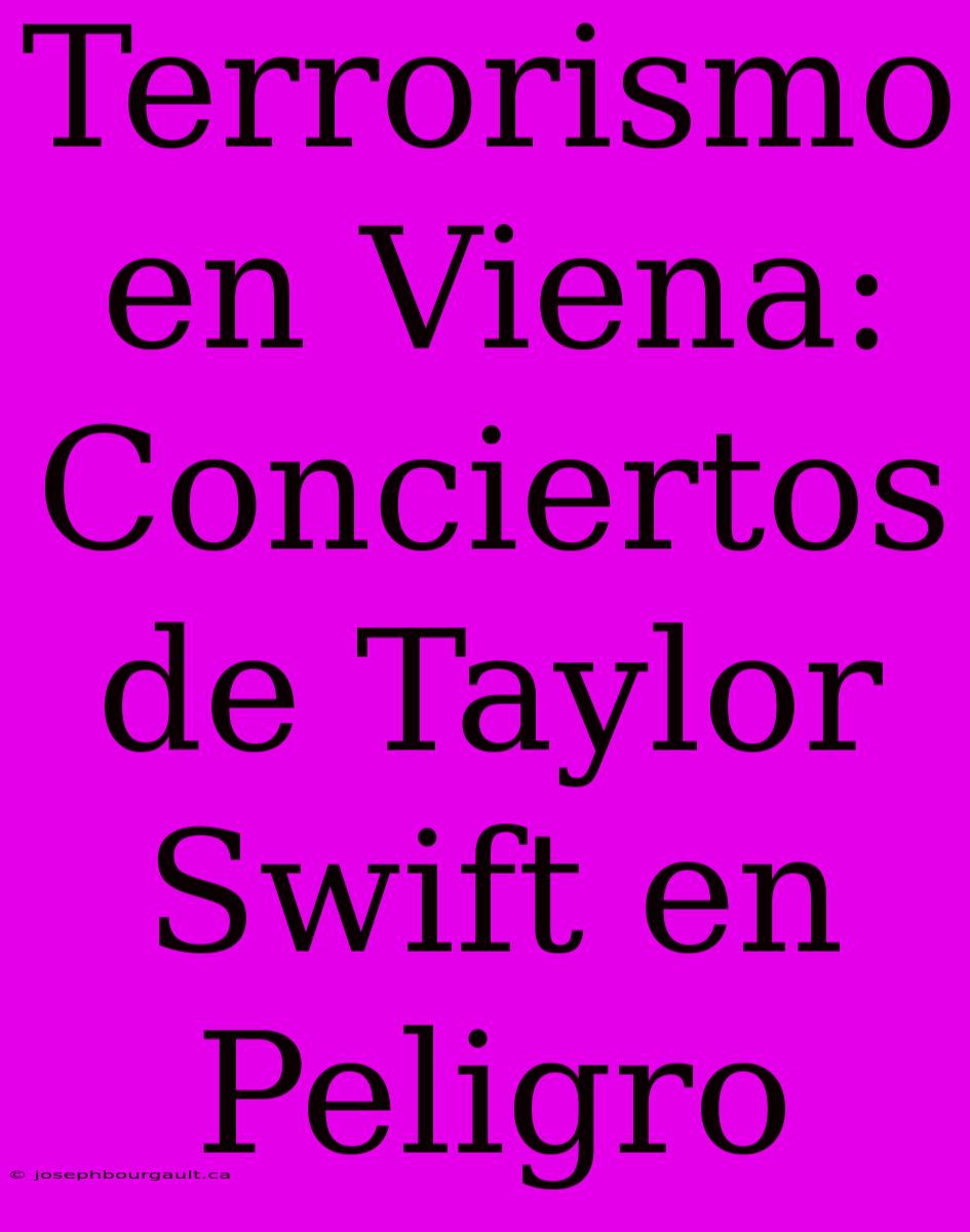 Terrorismo En Viena: Conciertos De Taylor Swift En Peligro