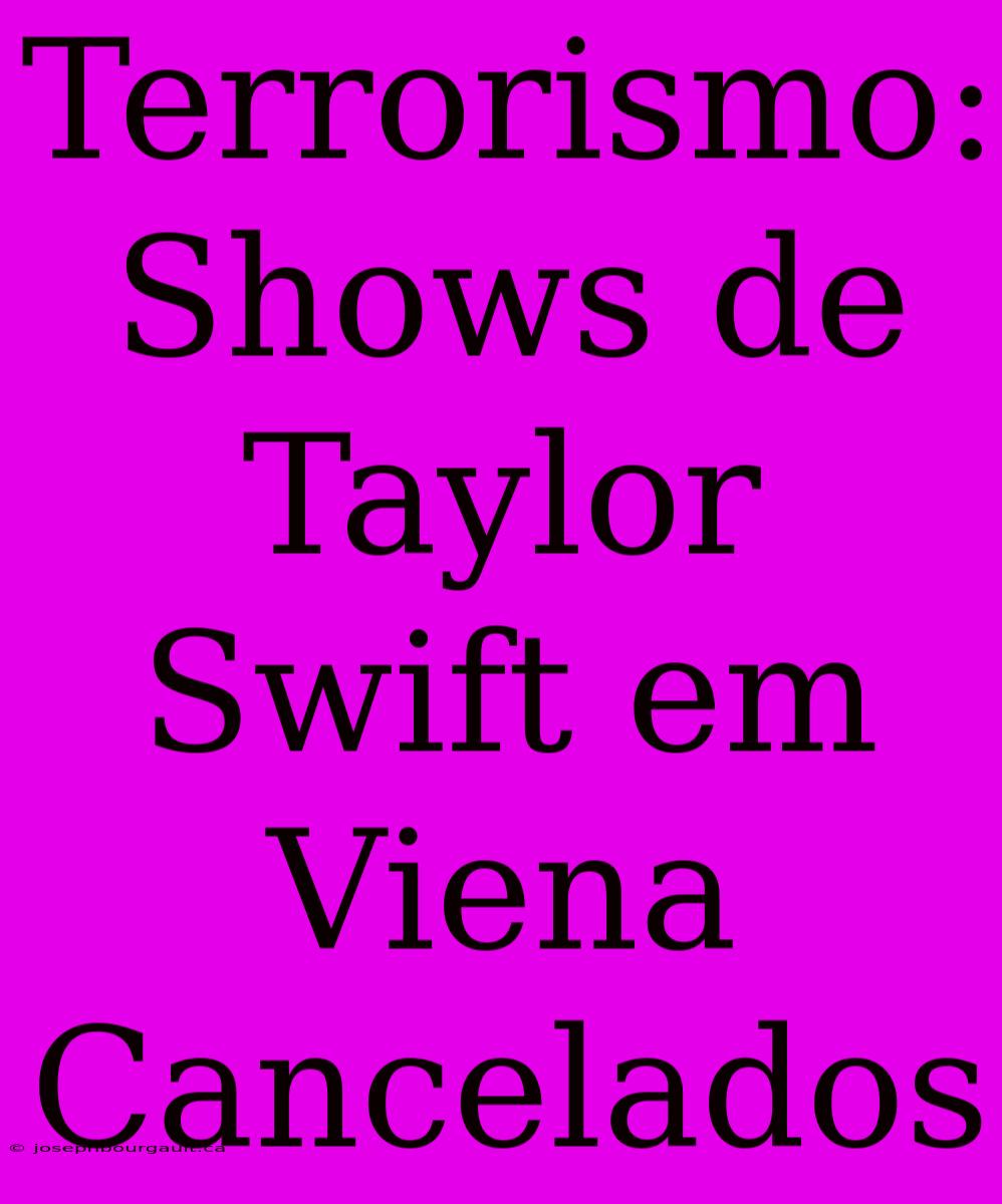 Terrorismo: Shows De Taylor Swift Em Viena Cancelados