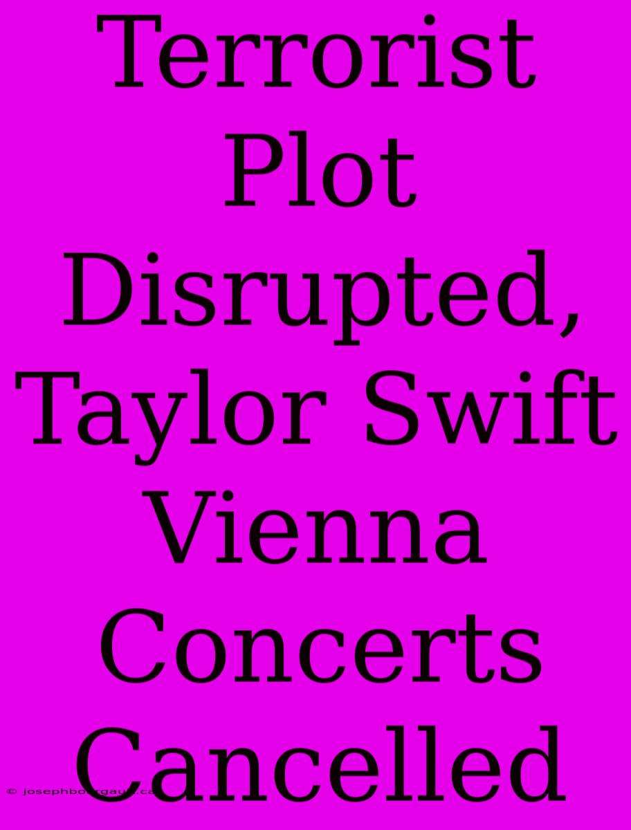 Terrorist Plot Disrupted, Taylor Swift Vienna Concerts Cancelled