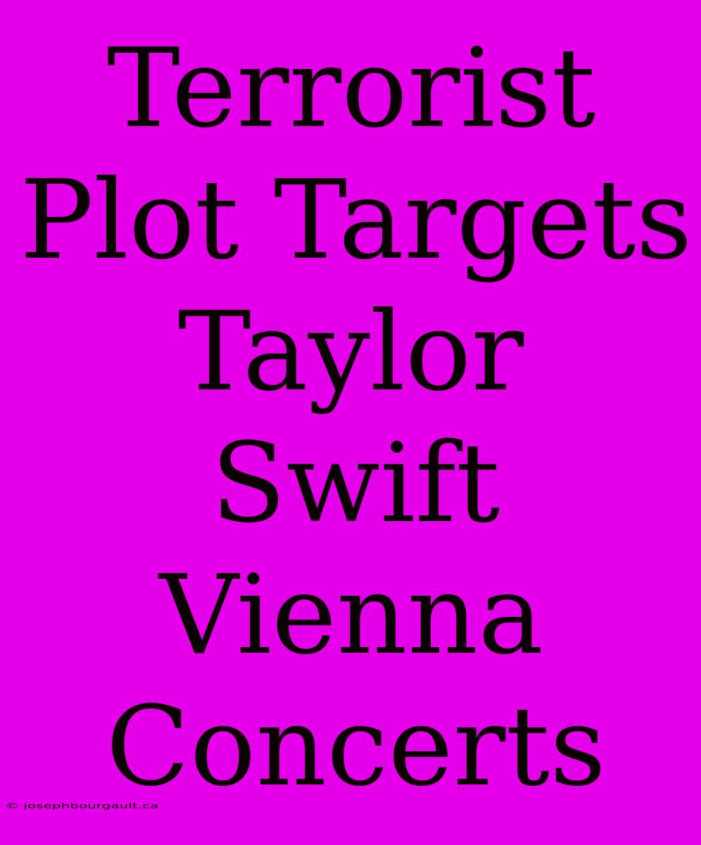 Terrorist Plot Targets Taylor Swift Vienna Concerts