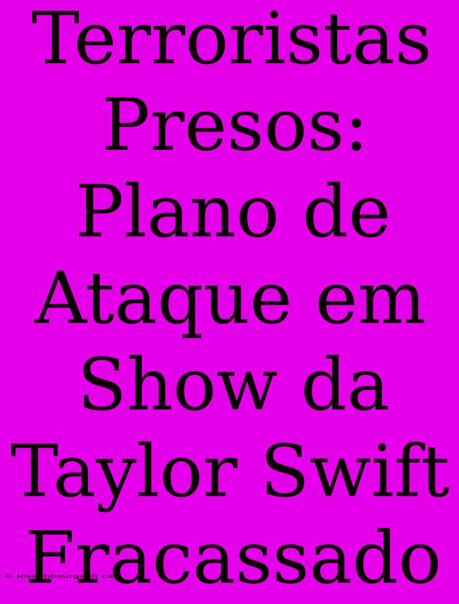 Terroristas Presos:  Plano De Ataque Em Show Da Taylor Swift Fracassado