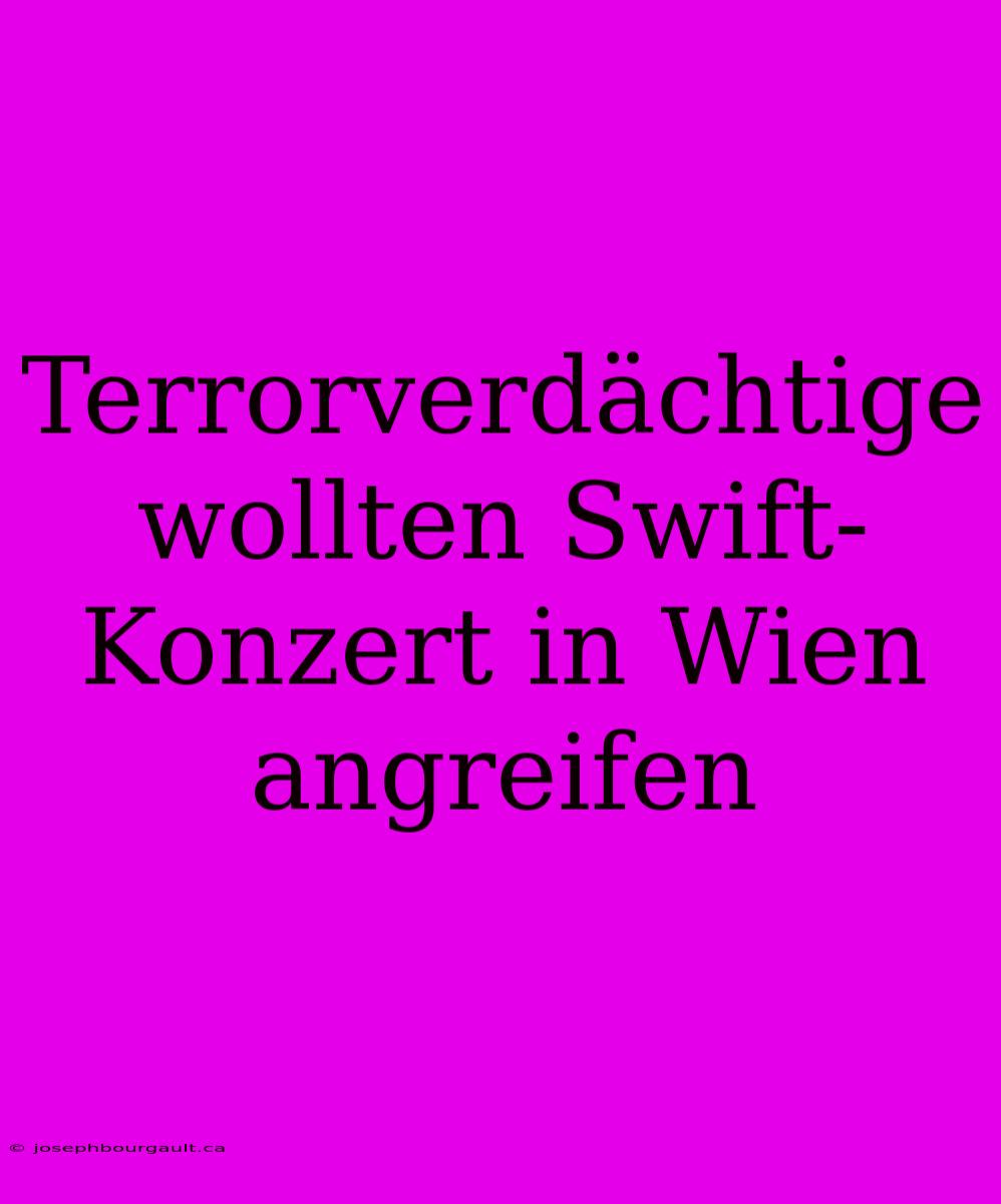 Terrorverdächtige Wollten Swift-Konzert In Wien Angreifen