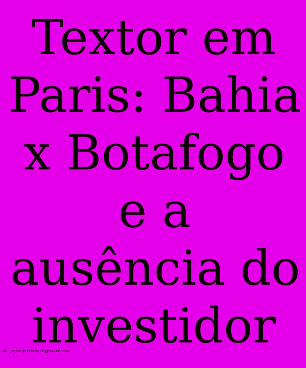 Textor Em Paris: Bahia X Botafogo E A Ausência Do Investidor