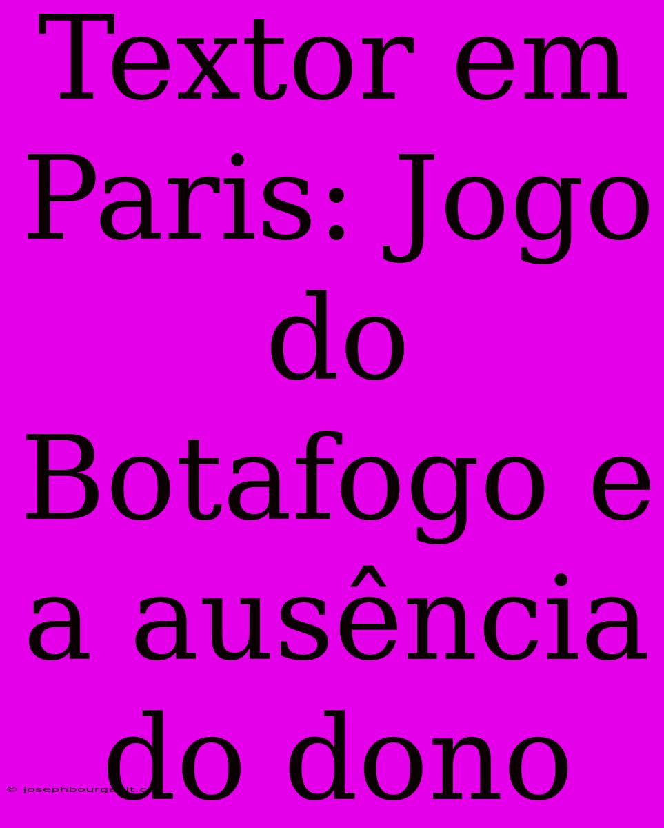 Textor Em Paris: Jogo Do Botafogo E A Ausência Do Dono