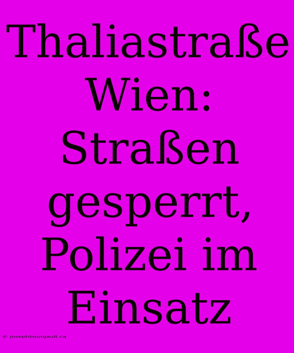 Thaliastraße Wien: Straßen Gesperrt, Polizei Im Einsatz