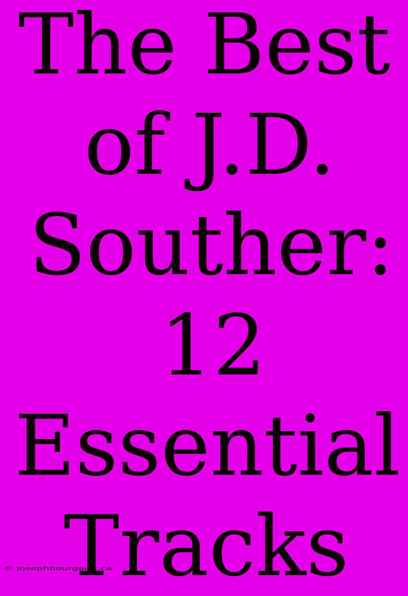 The Best Of J.D. Souther: 12 Essential Tracks