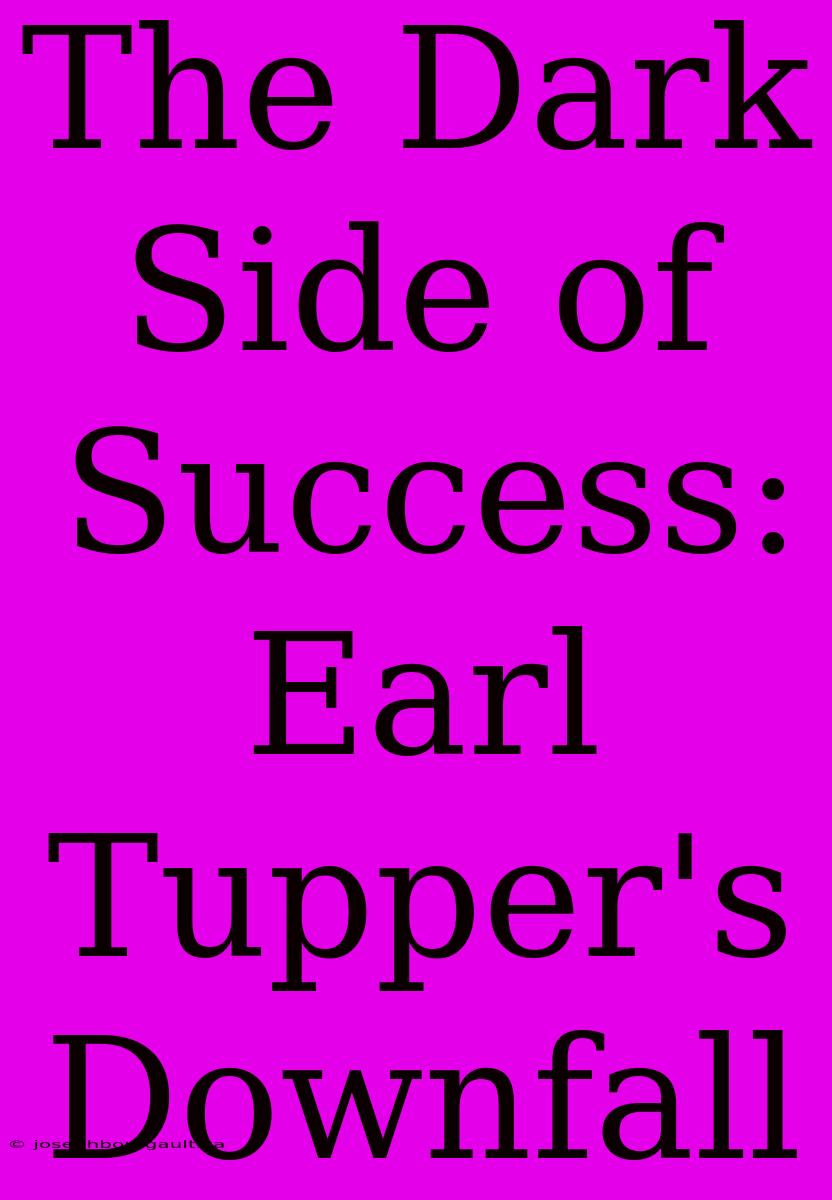 The Dark Side Of Success: Earl Tupper's Downfall