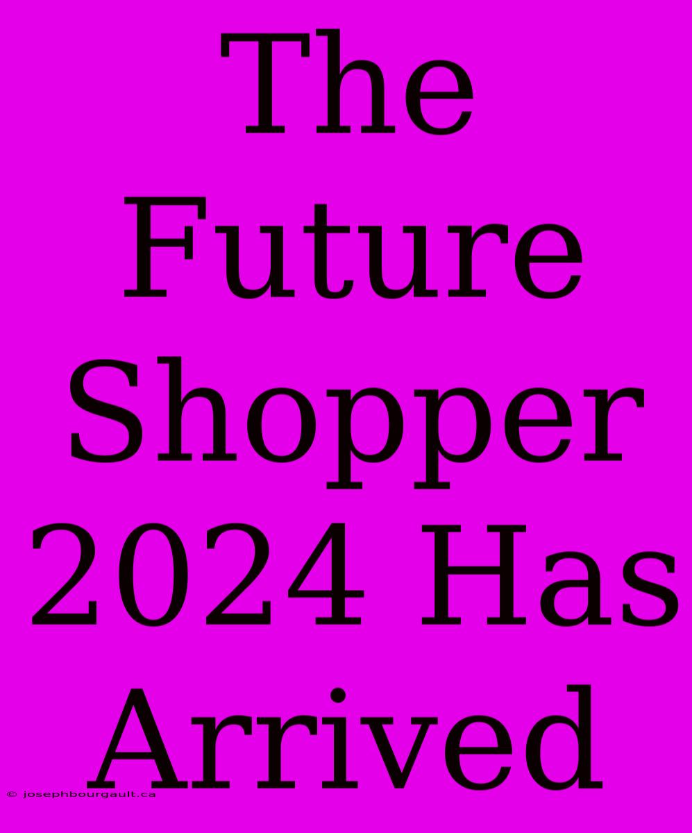 The Future Shopper 2024 Has Arrived