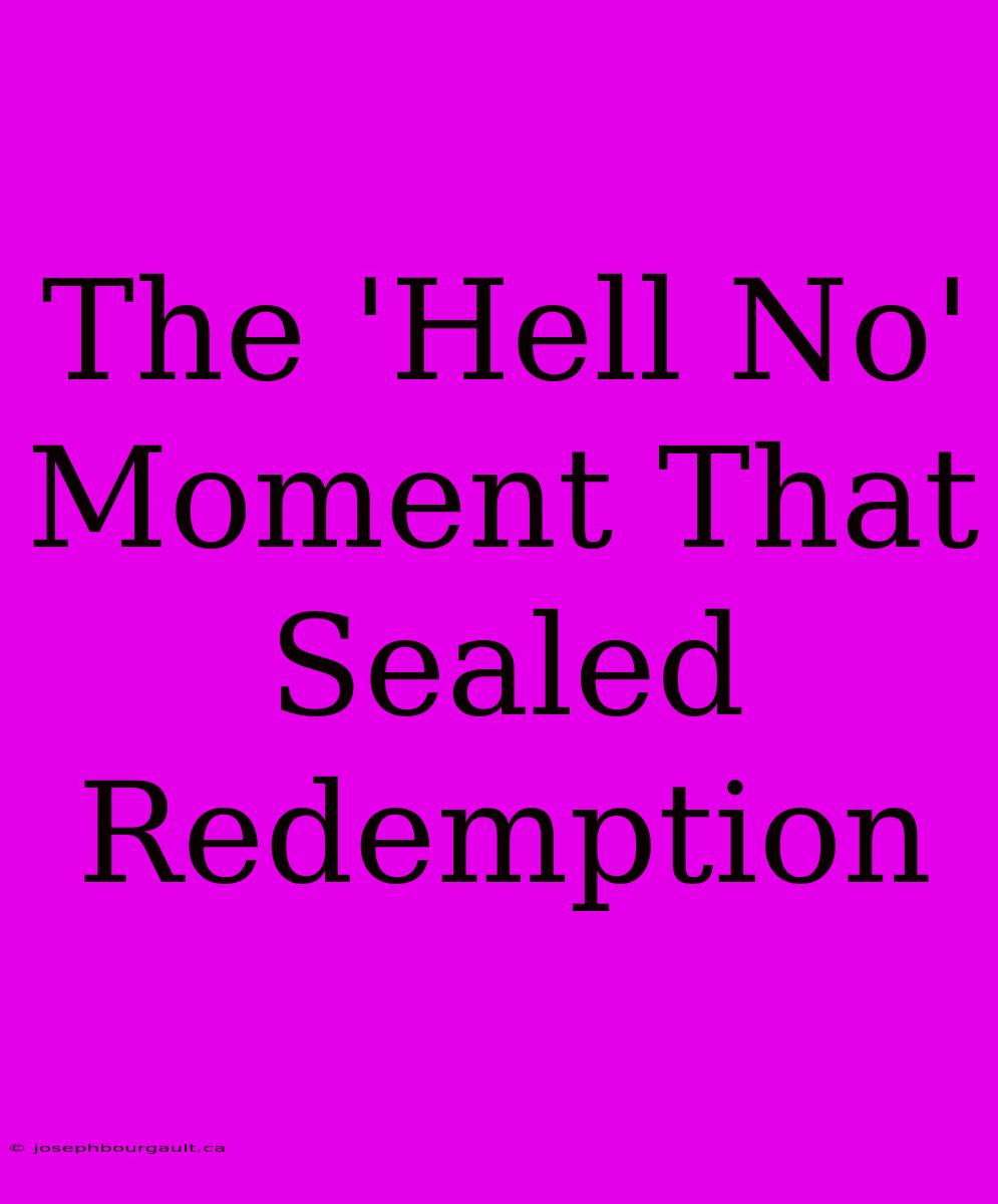 The 'Hell No' Moment That Sealed Redemption