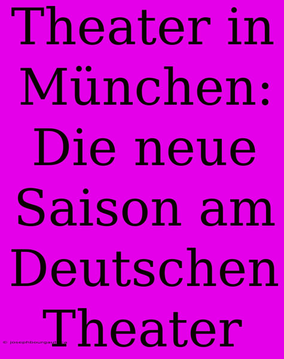 Theater In München: Die Neue Saison Am Deutschen Theater