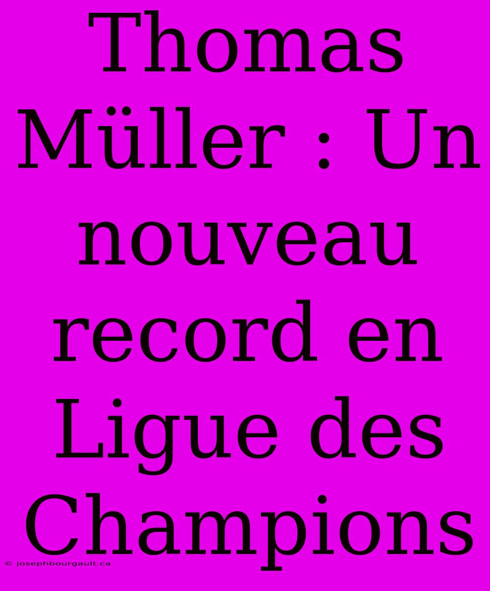 Thomas Müller : Un Nouveau Record En Ligue Des Champions