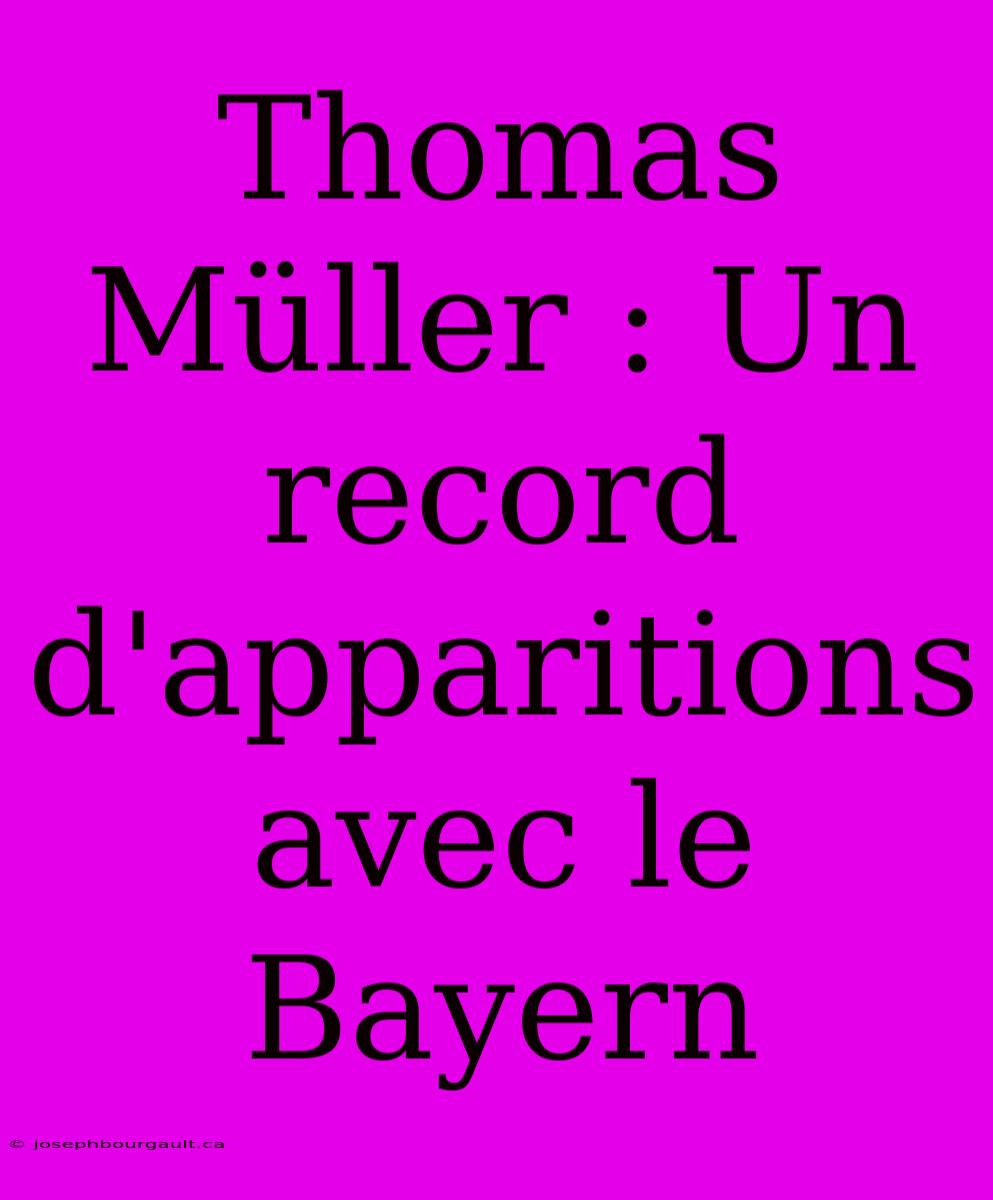 Thomas Müller : Un Record D'apparitions Avec Le Bayern