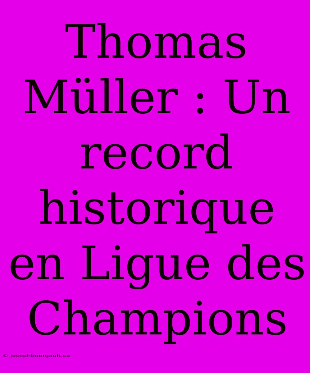 Thomas Müller : Un Record Historique En Ligue Des Champions