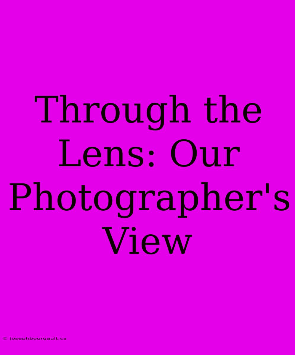 Through The Lens: Our Photographer's View