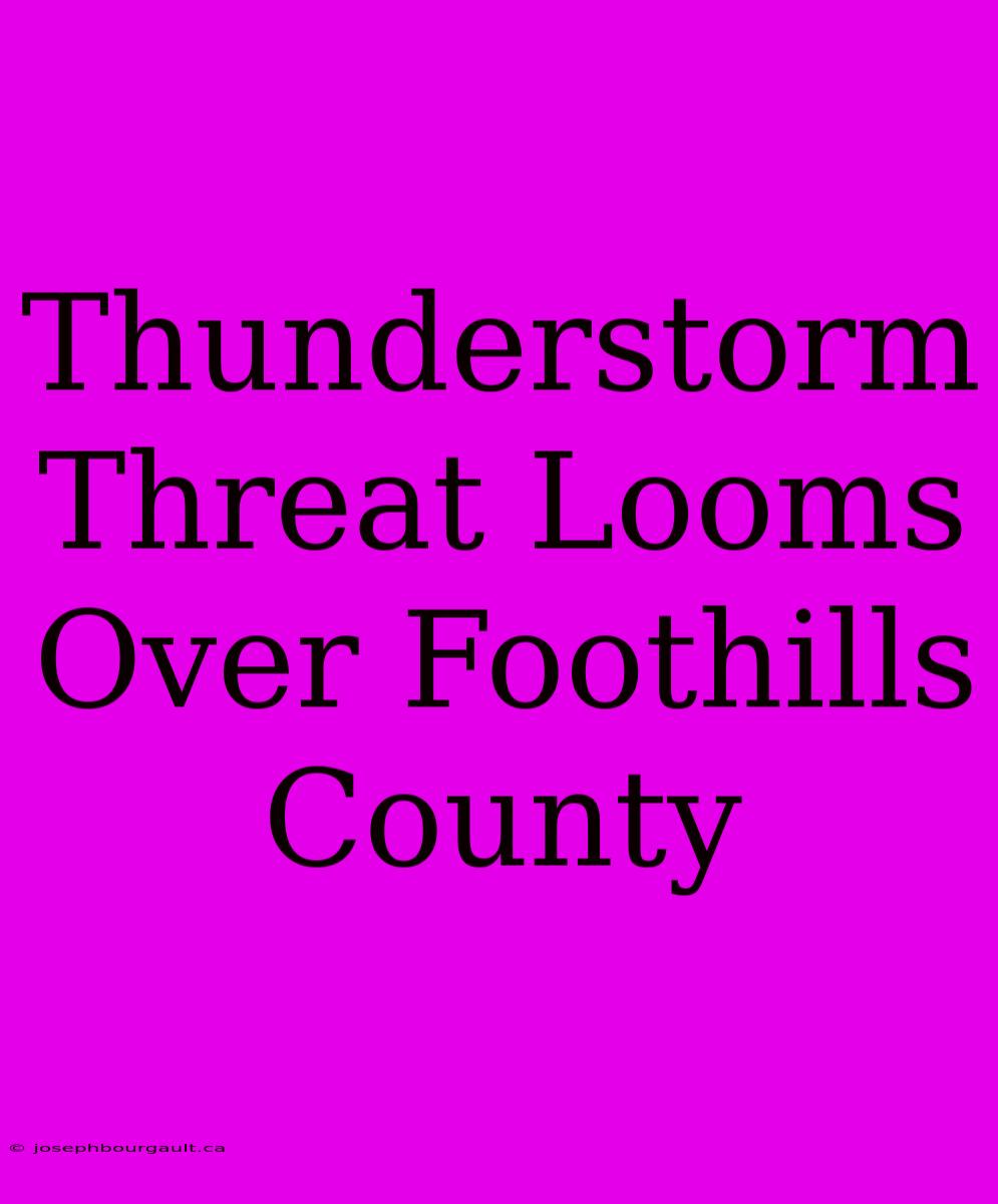 Thunderstorm Threat Looms Over Foothills County