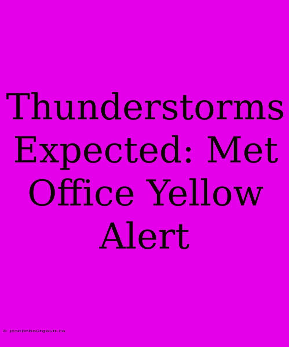 Thunderstorms Expected: Met Office Yellow Alert