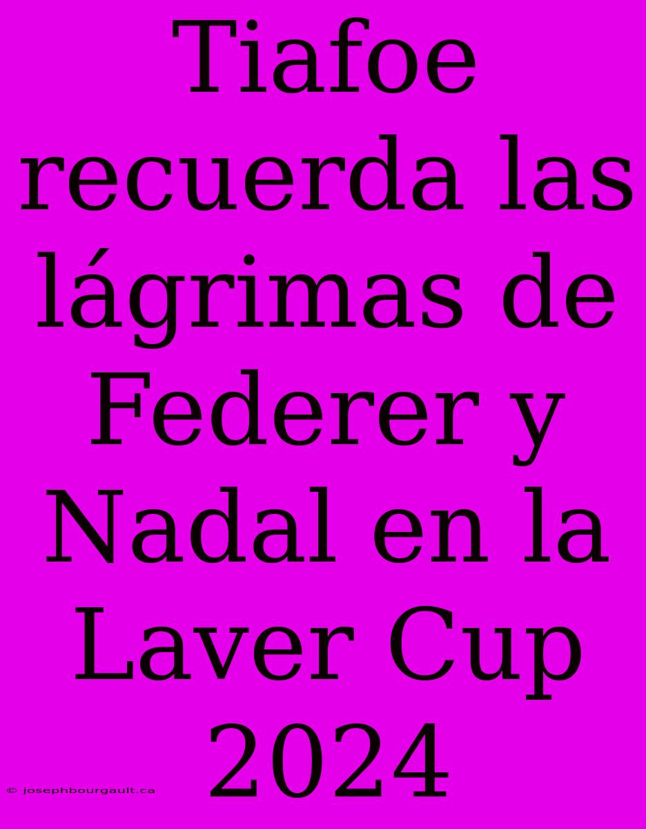 Tiafoe Recuerda Las Lágrimas De Federer Y Nadal En La Laver Cup 2024