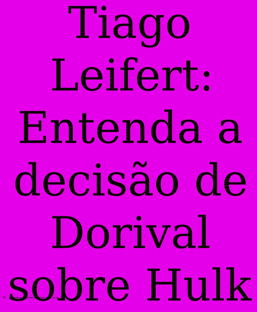 Tiago Leifert: Entenda A Decisão De Dorival Sobre Hulk