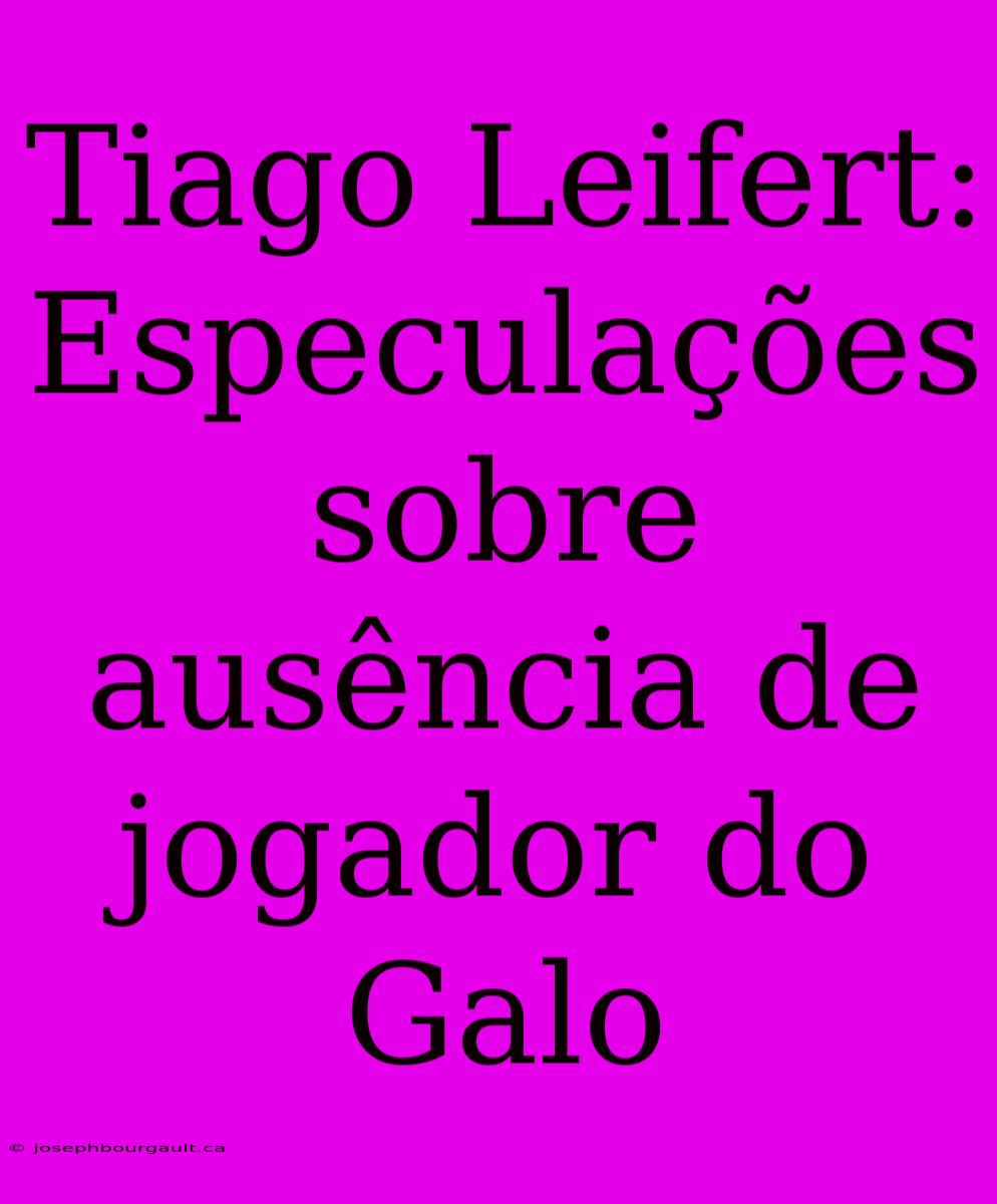 Tiago Leifert: Especulações Sobre Ausência De Jogador Do Galo