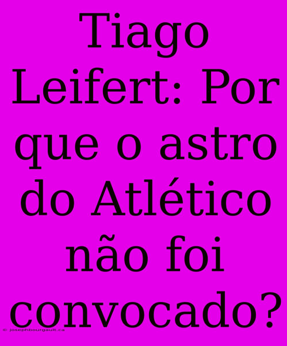 Tiago Leifert: Por Que O Astro Do Atlético Não Foi Convocado?