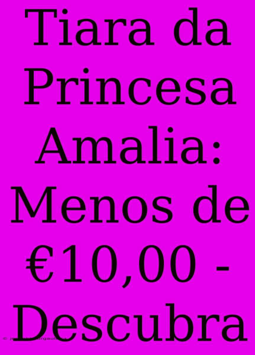 Tiara Da Princesa Amalia: Menos De €10,00 - Descubra