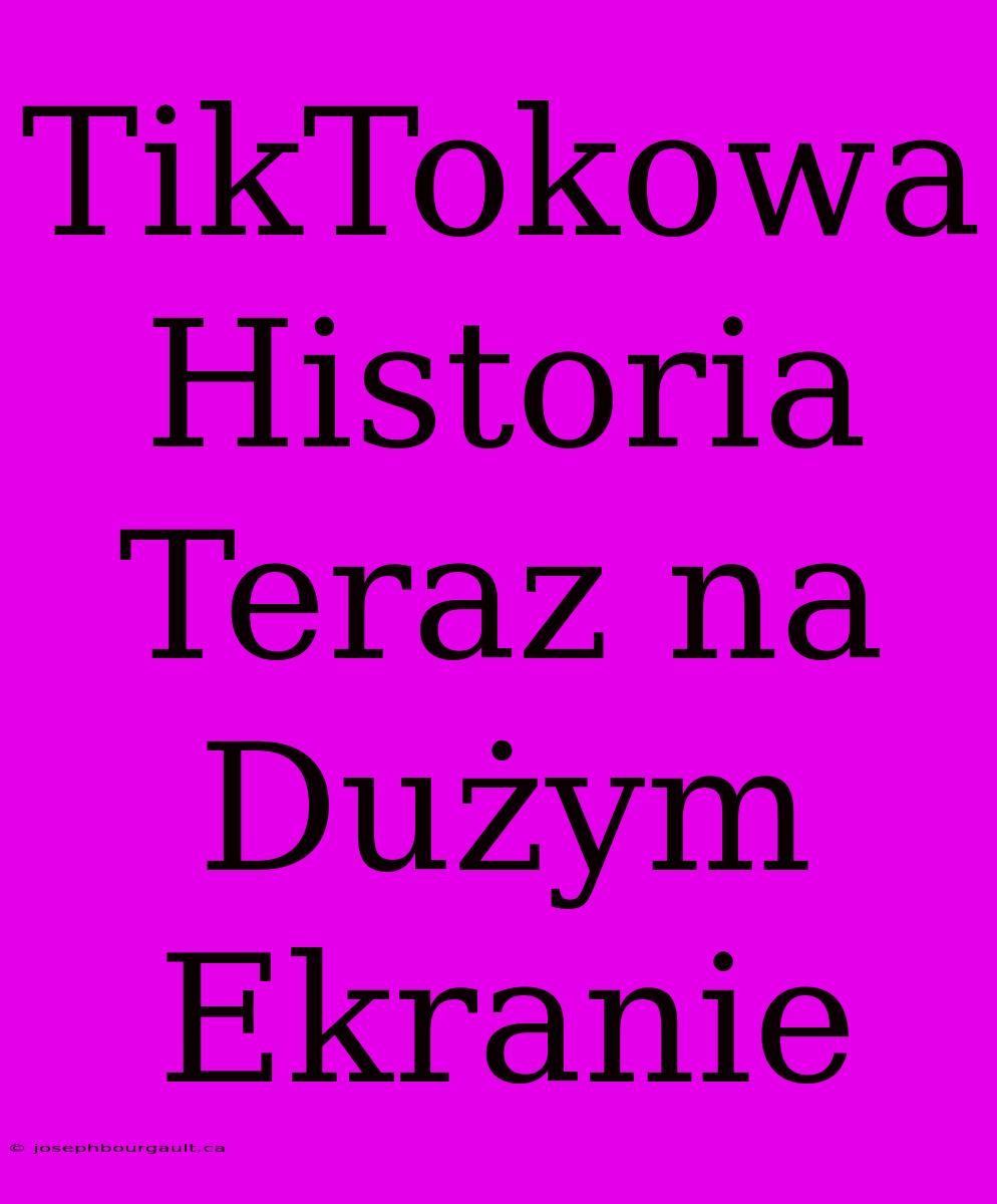 TikTokowa Historia Teraz Na Dużym Ekranie