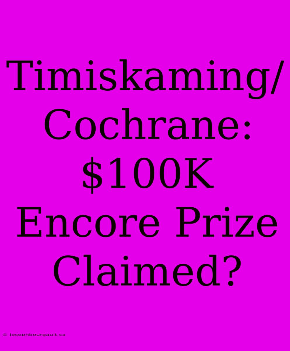 Timiskaming/Cochrane: $100K Encore Prize Claimed?