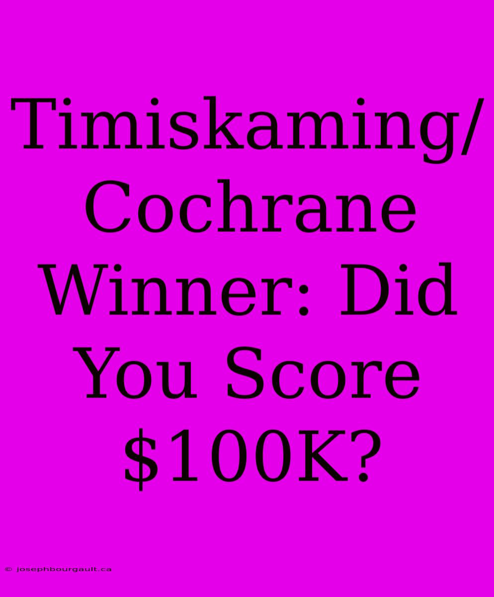 Timiskaming/Cochrane Winner: Did You Score $100K?