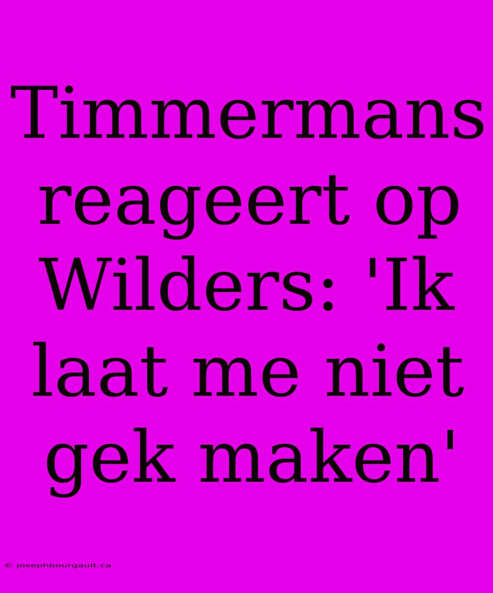 Timmermans Reageert Op Wilders: 'Ik Laat Me Niet Gek Maken'