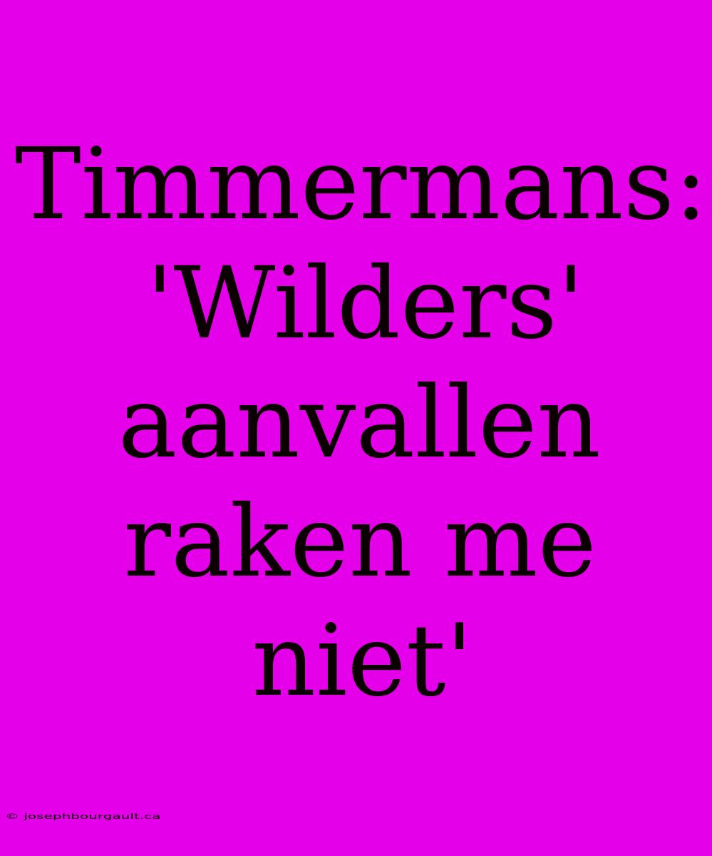 Timmermans: 'Wilders' Aanvallen Raken Me Niet'