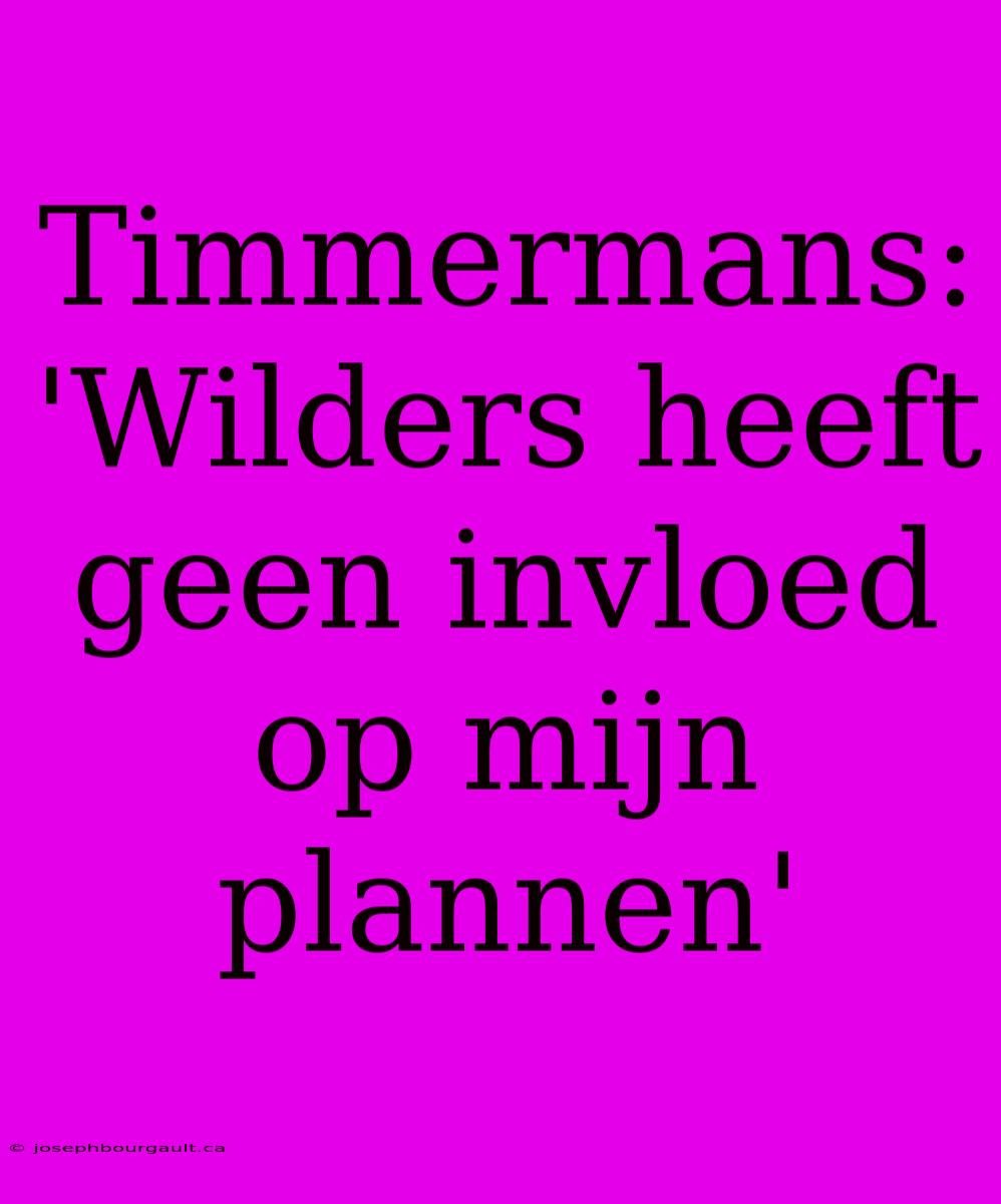 Timmermans: 'Wilders Heeft Geen Invloed Op Mijn Plannen'