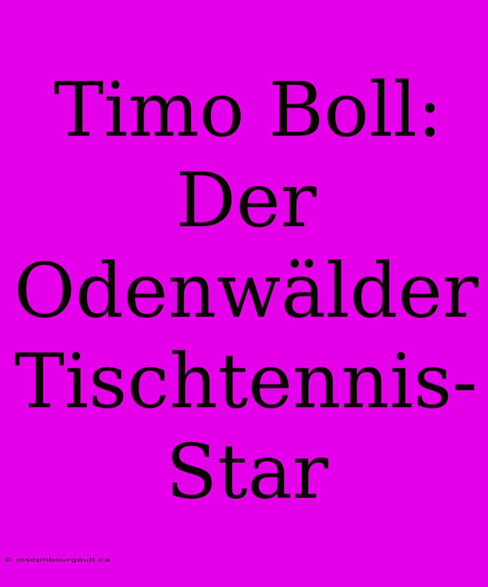 Timo Boll: Der Odenwälder Tischtennis-Star