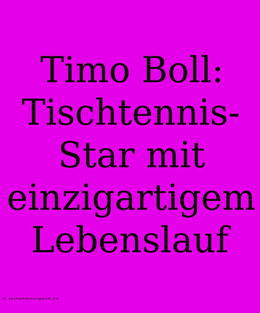 Timo Boll: Tischtennis-Star Mit Einzigartigem Lebenslauf