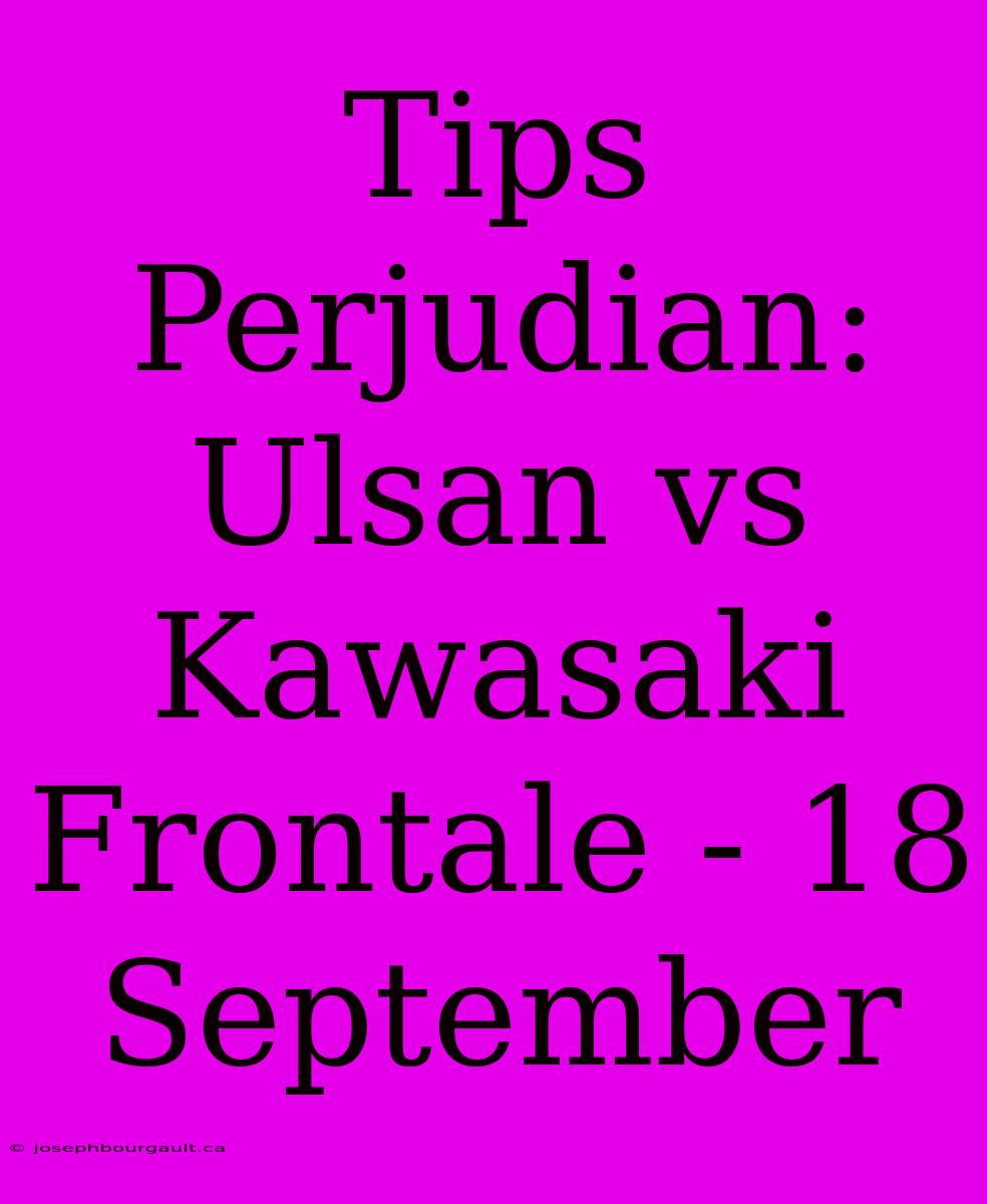 Tips Perjudian: Ulsan Vs Kawasaki Frontale - 18 September