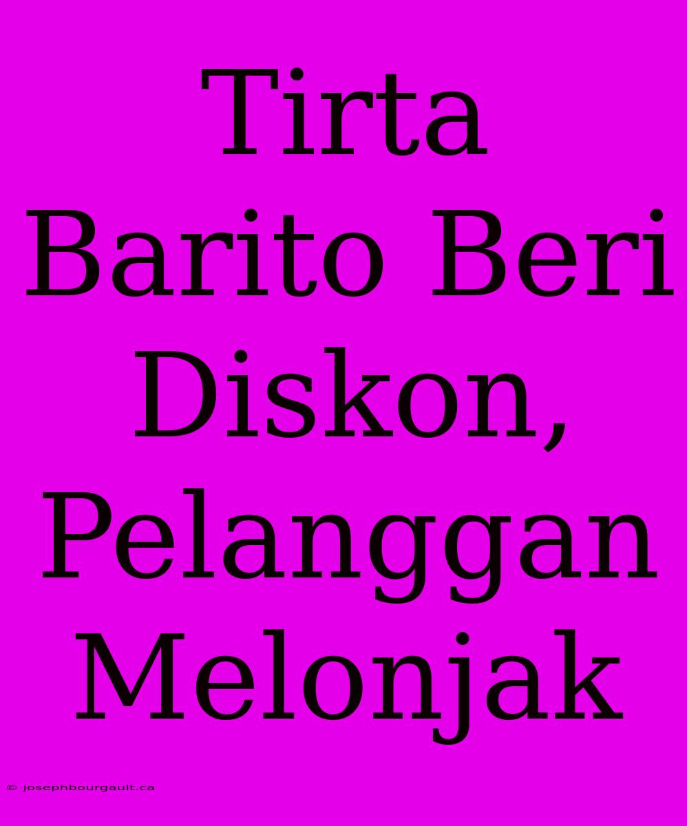 Tirta Barito Beri Diskon, Pelanggan Melonjak