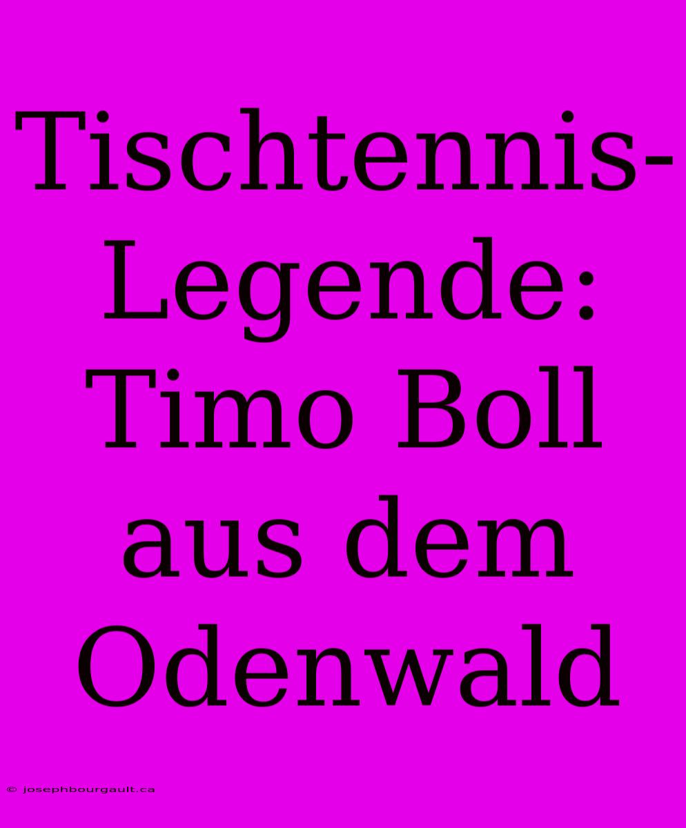 Tischtennis-Legende: Timo Boll Aus Dem Odenwald