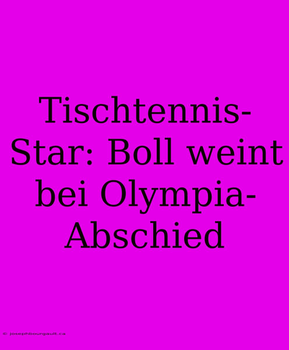 Tischtennis-Star: Boll Weint Bei Olympia-Abschied