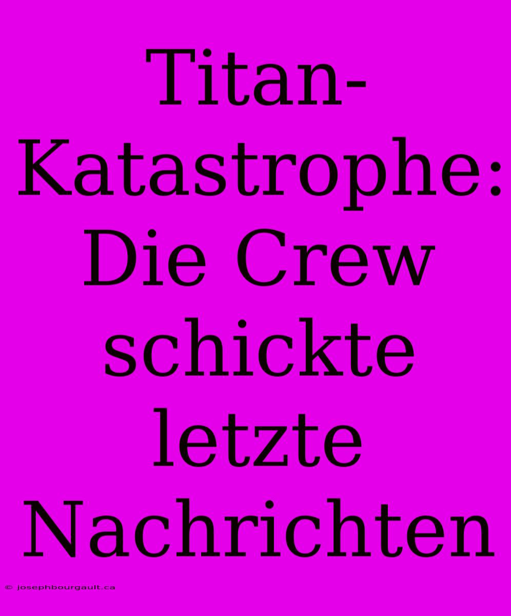 Titan-Katastrophe: Die Crew Schickte Letzte Nachrichten