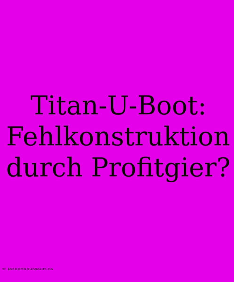 Titan-U-Boot: Fehlkonstruktion Durch Profitgier?