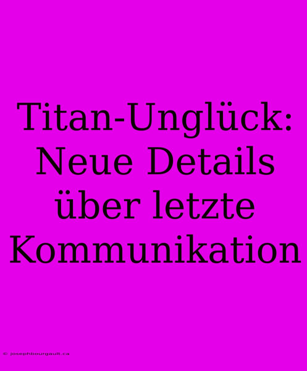 Titan-Unglück: Neue Details Über Letzte Kommunikation