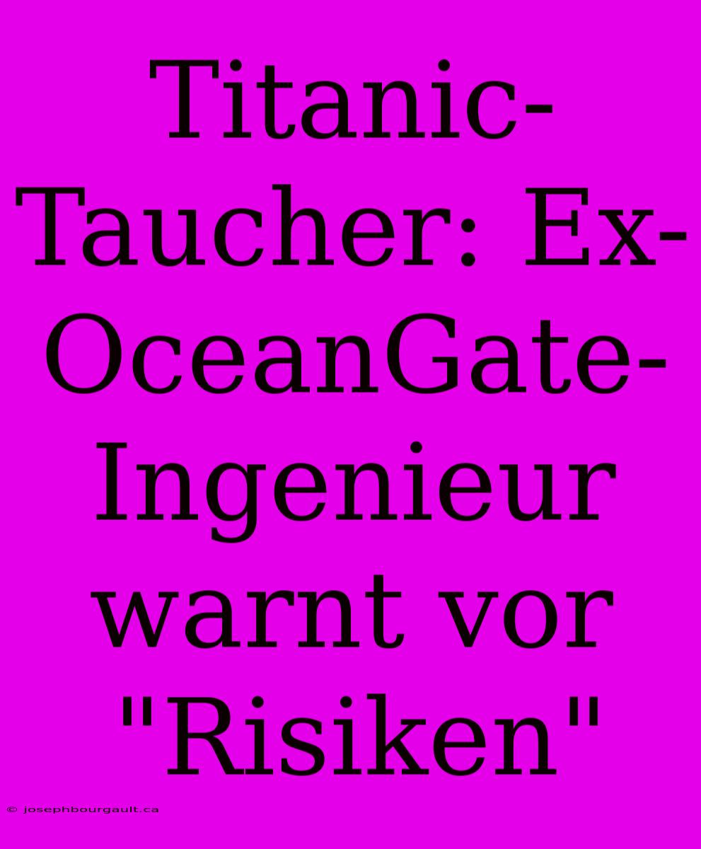 Titanic-Taucher: Ex-OceanGate-Ingenieur Warnt Vor 