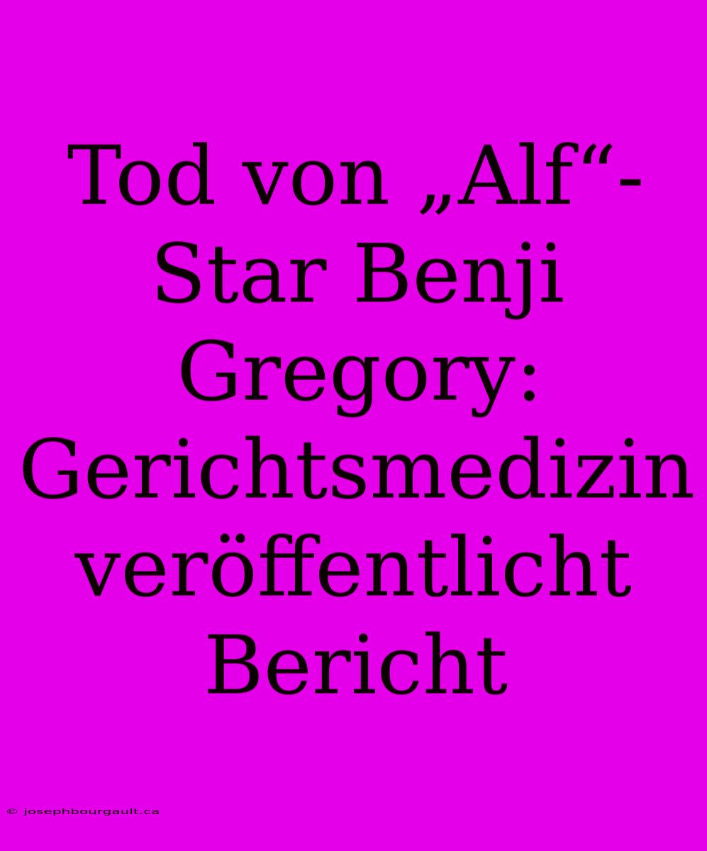 Tod Von „Alf“-Star Benji Gregory: Gerichtsmedizin Veröffentlicht Bericht